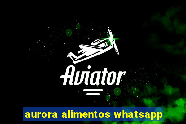 aurora alimentos whatsapp